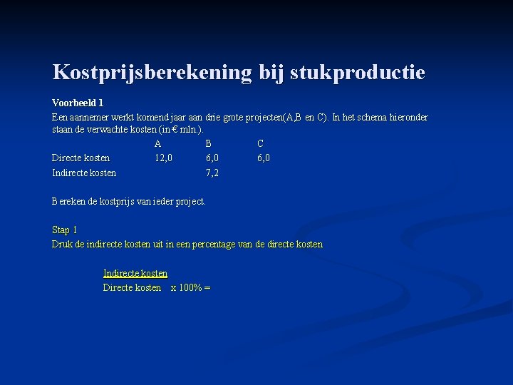Kostprijsberekening bij stukproductie Voorbeeld 1 Een aannemer werkt komend jaar aan drie grote projecten(A,