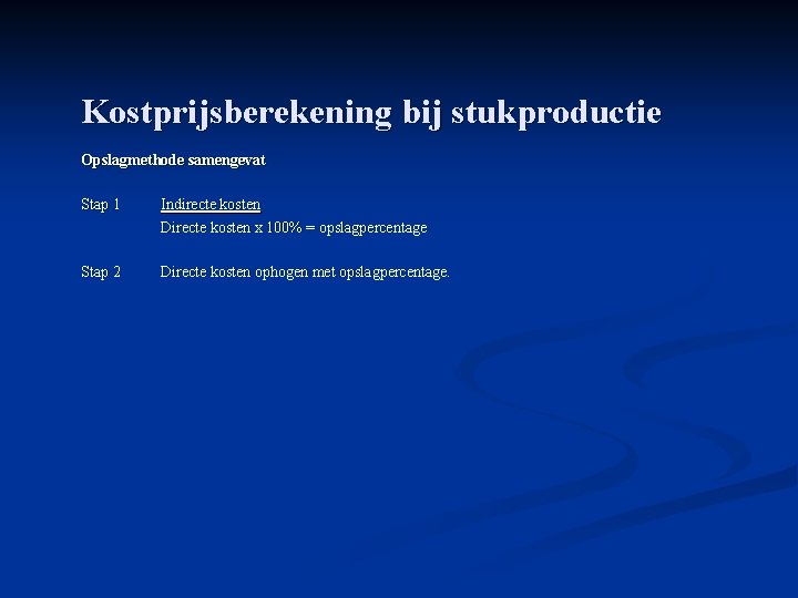 Kostprijsberekening bij stukproductie Opslagmethode samengevat Stap 1 Indirecte kosten Directe kosten x 100% =