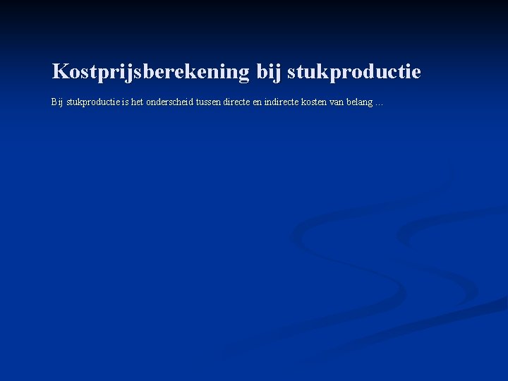 Kostprijsberekening bij stukproductie Bij stukproductie is het onderscheid tussen directe en indirecte kosten van