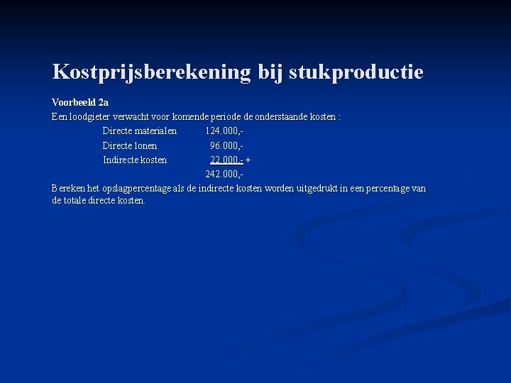 Kostprijsberekening bij stukproductie Voorbeeld 2 a Een loodgieter verwacht voor komende periode de onderstaande