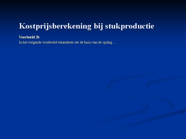 Kostprijsberekening bij stukproductie Voorbeeld 2 b In het volgende voorbeeld veranderen we de basis