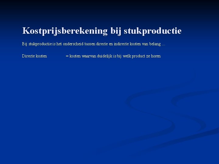 Kostprijsberekening bij stukproductie Bij stukproductie is het onderscheid tussen directe en indirecte kosten van