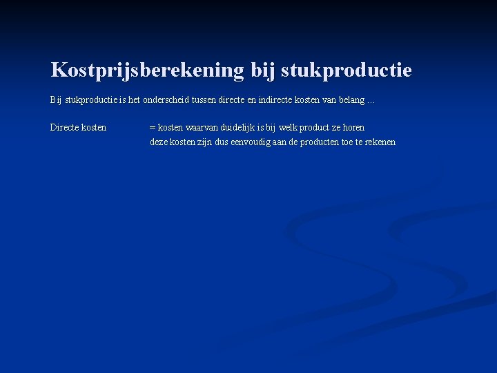 Kostprijsberekening bij stukproductie Bij stukproductie is het onderscheid tussen directe en indirecte kosten van