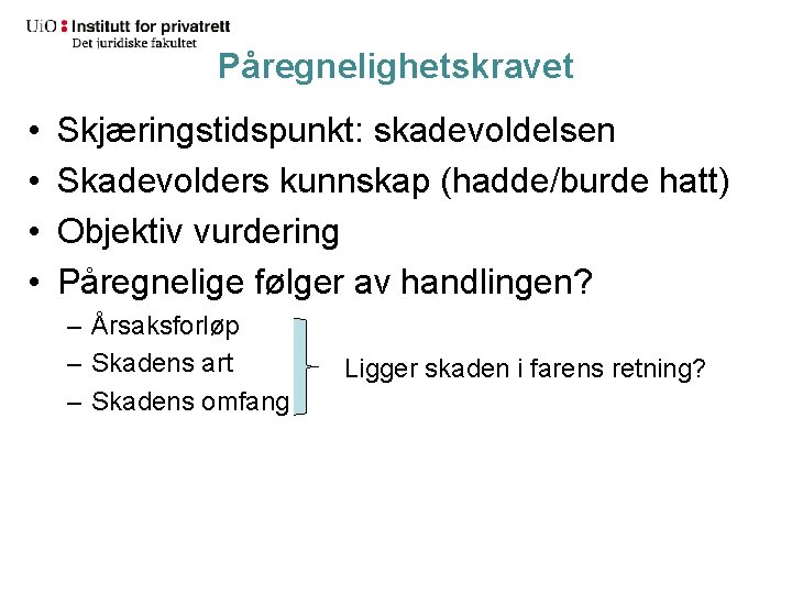 Påregnelighetskravet • • Skjæringstidspunkt: skadevoldelsen Skadevolders kunnskap (hadde/burde hatt) Objektiv vurdering Påregnelige følger av