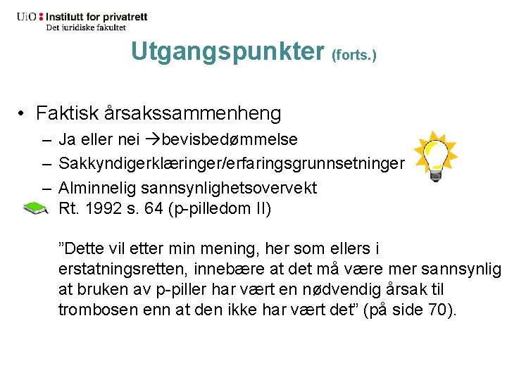 Utgangspunkter (forts. ) • Faktisk årsakssammenheng – Ja eller nei bevisbedømmelse – Sakkyndigerklæringer/erfaringsgrunnsetninger –