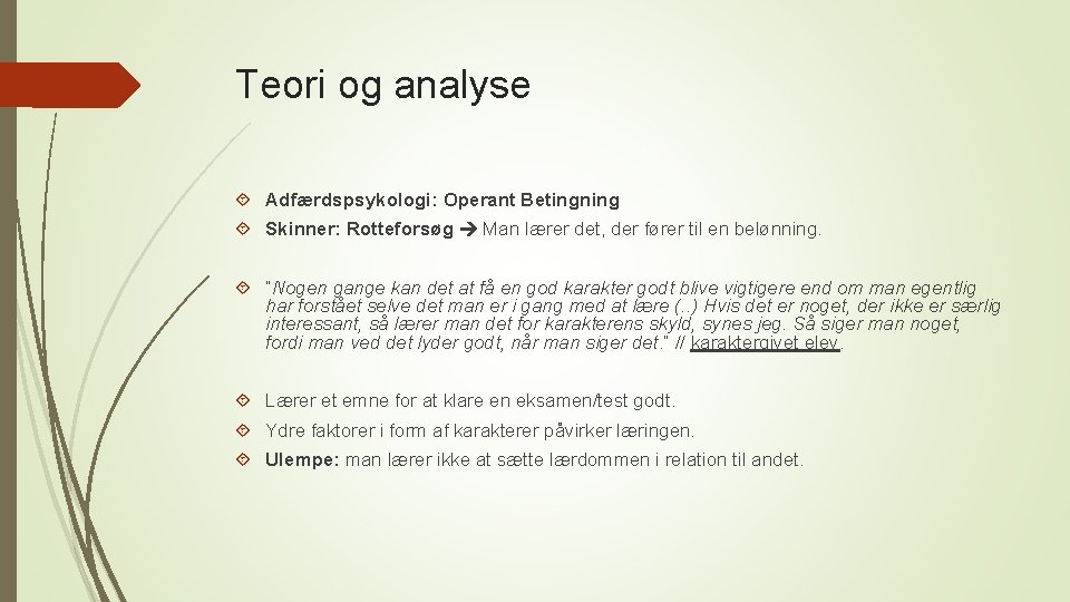 Teori og analyse Adfærdspsykologi: Operant Betingning Skinner: Rotteforsøg Man lærer det, der fører til