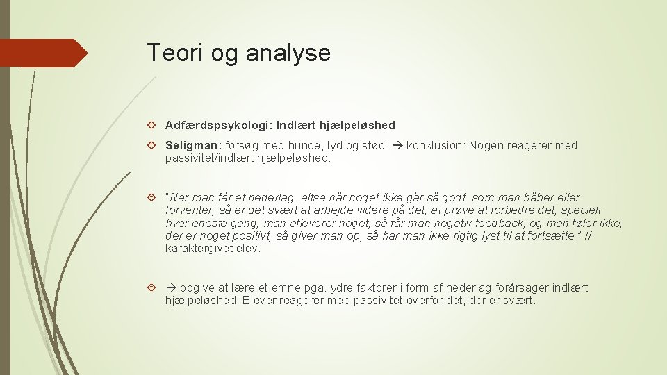 Teori og analyse Adfærdspsykologi: Indlært hjælpeløshed Seligman: forsøg med hunde, lyd og stød. konklusion: