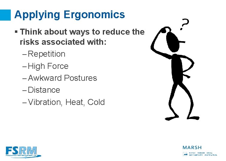 Applying Ergonomics § Think about ways to reduce the risks associated with: – Repetition