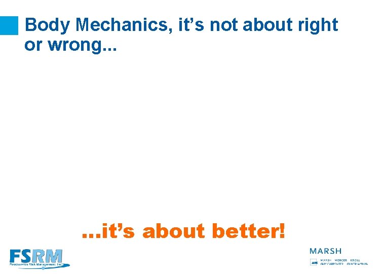 Body Mechanics, it’s not about right or wrong. . . …it’s about better! 19