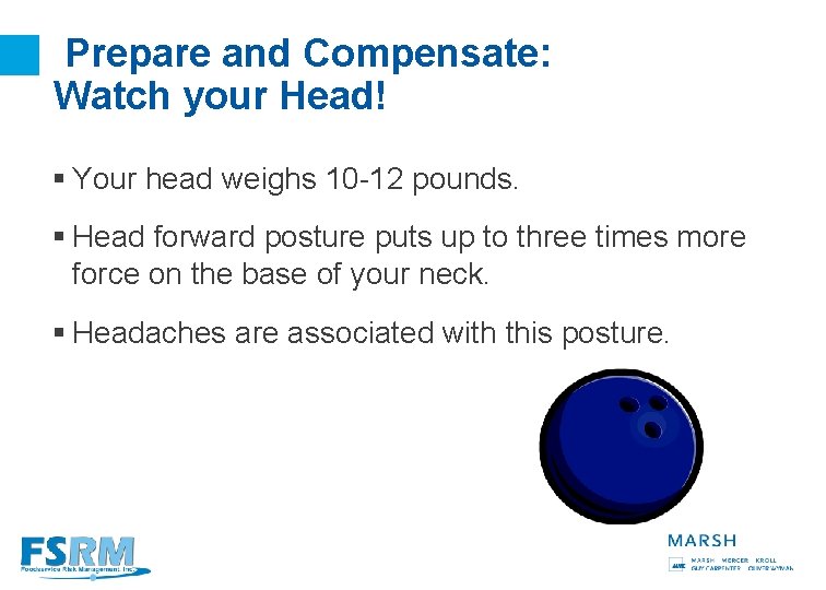 Prepare and Compensate: Watch your Head! § Your head weighs 10 -12 pounds. §