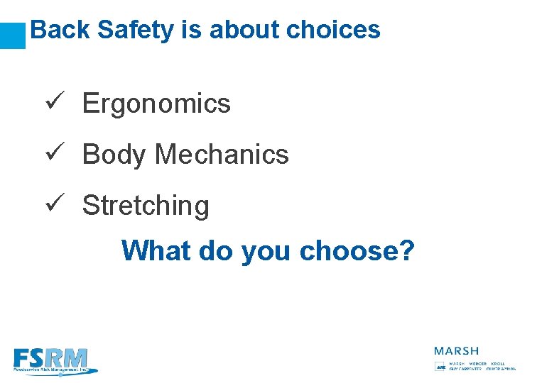 Back Safety is about choices ü Ergonomics ü Body Mechanics ü Stretching What do