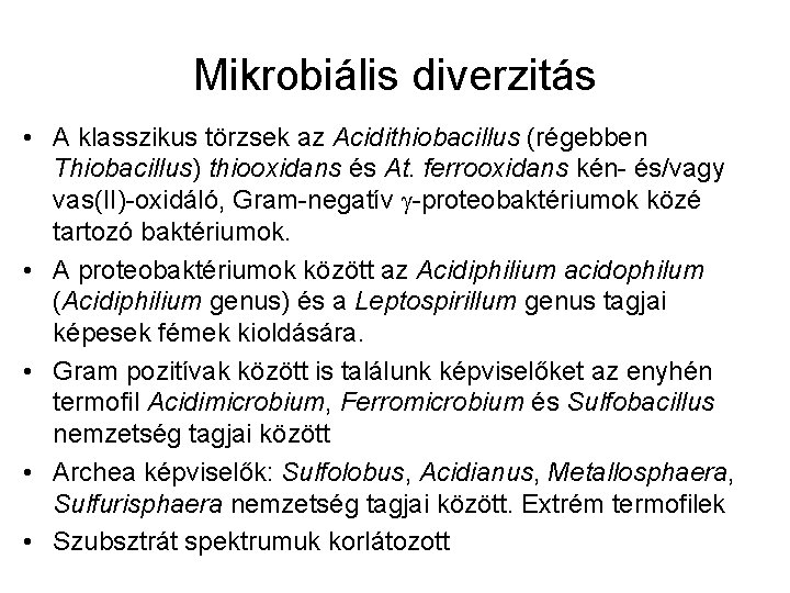 Mikrobiális diverzitás • A klasszikus törzsek az Acidithiobacillus (régebben Thiobacillus) thiooxidans és At. ferrooxidans