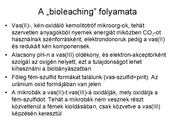 A „bioleaching” folyamata • Vas(II)-, kén-oxidáló kemolitotróf mikroorg-ok, tehát szervetlen anyagokból nyernek energiát miközben