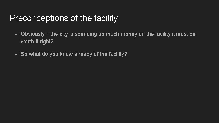Preconceptions of the facility - Obviously if the city is spending so much money