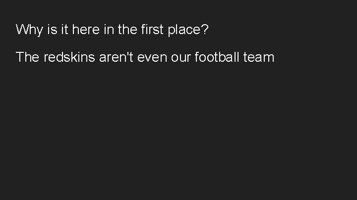 Why is it here in the first place? The redskins aren't even our football