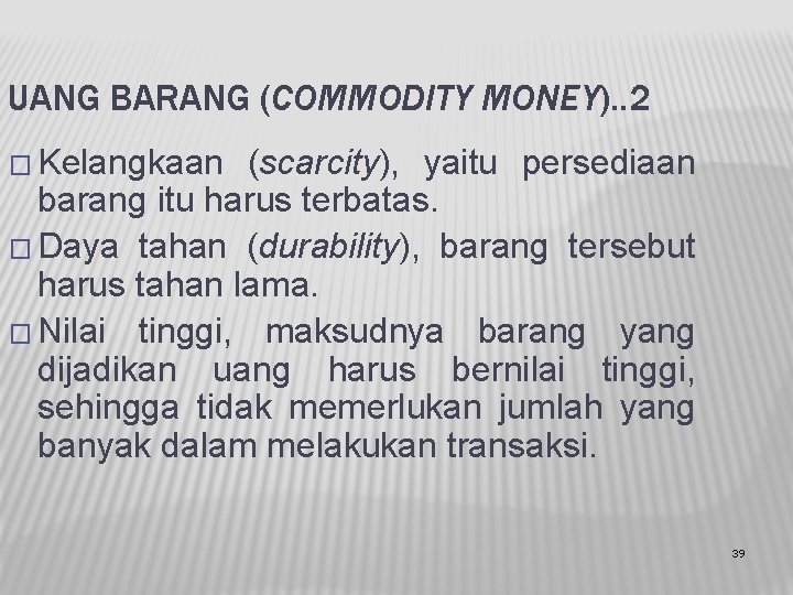 UANG BARANG (COMMODITY MONEY). . 2 � Kelangkaan (scarcity), yaitu persediaan barang itu harus