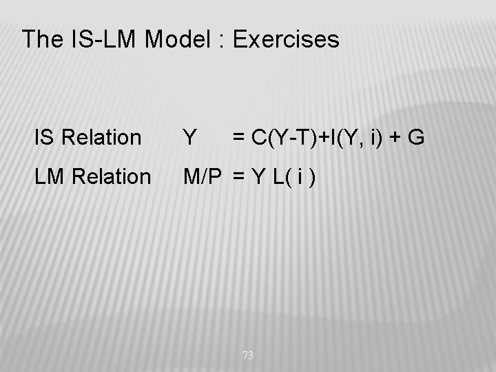 The IS-LM Model : Exercises IS Relation Y = C(Y-T)+I(Y, i) + G LM