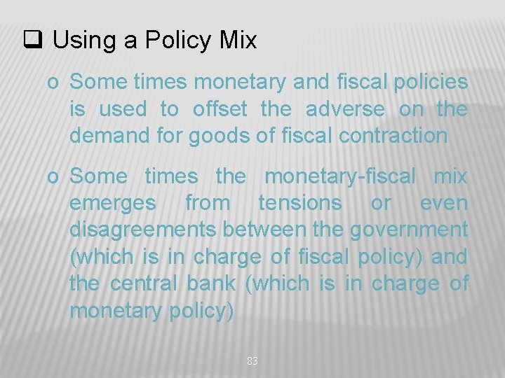 q Using a Policy Mix o Some times monetary and fiscal policies is used