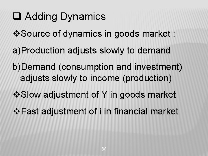 q Adding Dynamics v. Source of dynamics in goods market : a)Production adjusts slowly