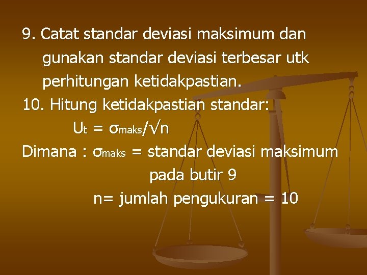 9. Catat standar deviasi maksimum dan gunakan standar deviasi terbesar utk perhitungan ketidakpastian. 10.