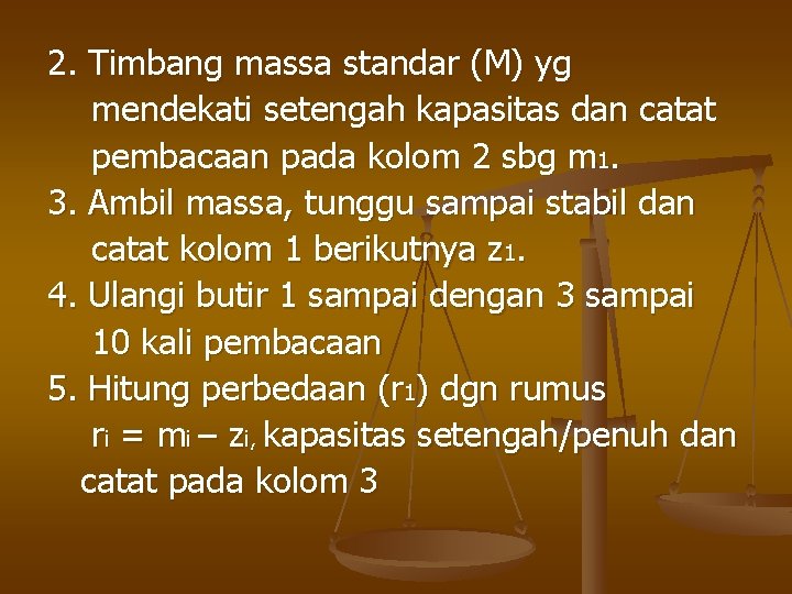 2. Timbang massa standar (M) yg mendekati setengah kapasitas dan catat pembacaan pada kolom