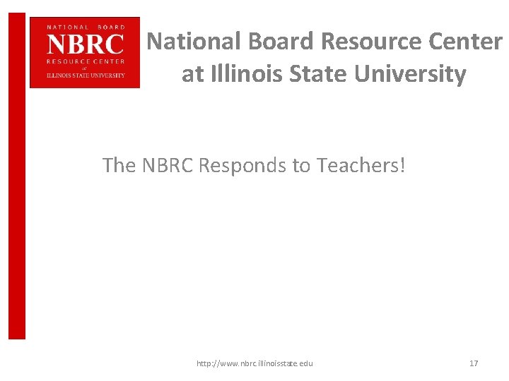 National Board Resource Center at Illinois State University The NBRC Responds to Teachers! http: