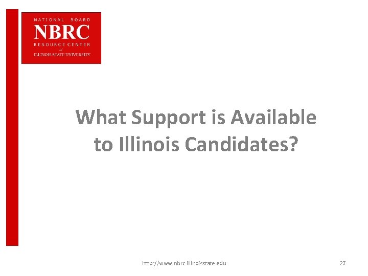 What Support is Available to Illinois Candidates? http: //www. nbrc. illinoisstate. edu 27 