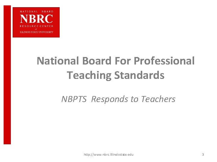 National Board For Professional Teaching Standards NBPTS Responds to Teachers http: //www. nbrc. illinoisstate.