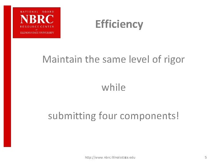 Efficiency Maintain the same level of rigor while submitting four components! http: //www. nbrc.