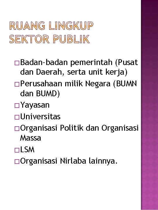 �Badan-badan pemerintah (Pusat dan Daerah, serta unit kerja) �Perusahaan milik Negara (BUMN dan BUMD)