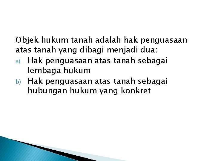 Objek hukum tanah adalah hak penguasaan atas tanah yang dibagi menjadi dua: a) Hak