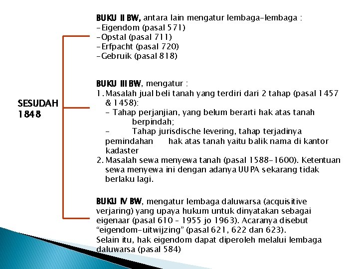 BUKU II BW, antara lain mengatur lembaga-lembaga : -Eigendom (pasal 571) -Opstal (pasal 711)