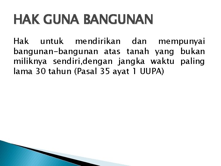 HAK GUNA BANGUNAN Hak untuk mendirikan dan mempunyai bangunan-bangunan atas tanah yang bukan miliknya