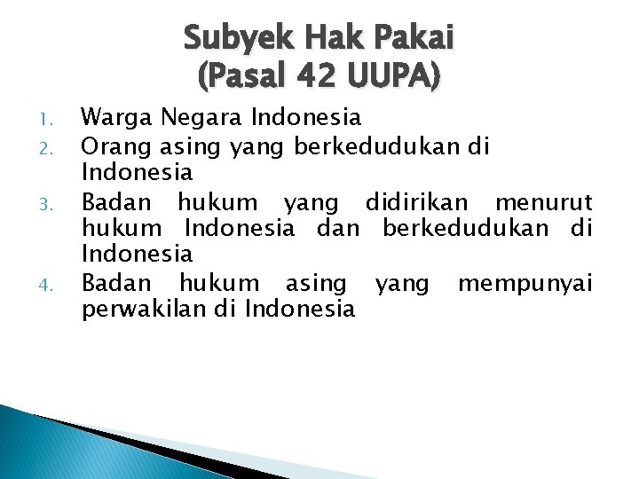 Subyek Hak Pakai (Pasal 42 UUPA) 1. 2. 3. 4. Warga Negara Indonesia Orang