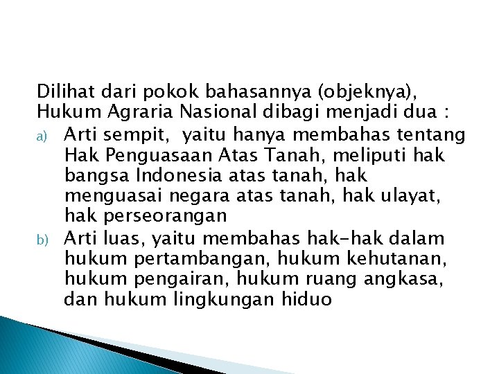 Dilihat dari pokok bahasannya (objeknya), Hukum Agraria Nasional dibagi menjadi dua : a) Arti