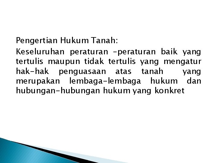 Pengertian Hukum Tanah: Keseluruhan peraturan –peraturan baik yang tertulis maupun tidak tertulis yang mengatur