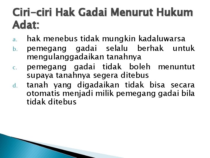 Ciri-ciri Hak Gadai Menurut Hukum Adat: a. b. c. d. hak menebus tidak mungkin