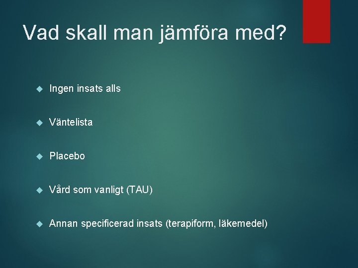 Vad skall man jämföra med? Ingen insats alls Väntelista Placebo Vård som vanligt (TAU)