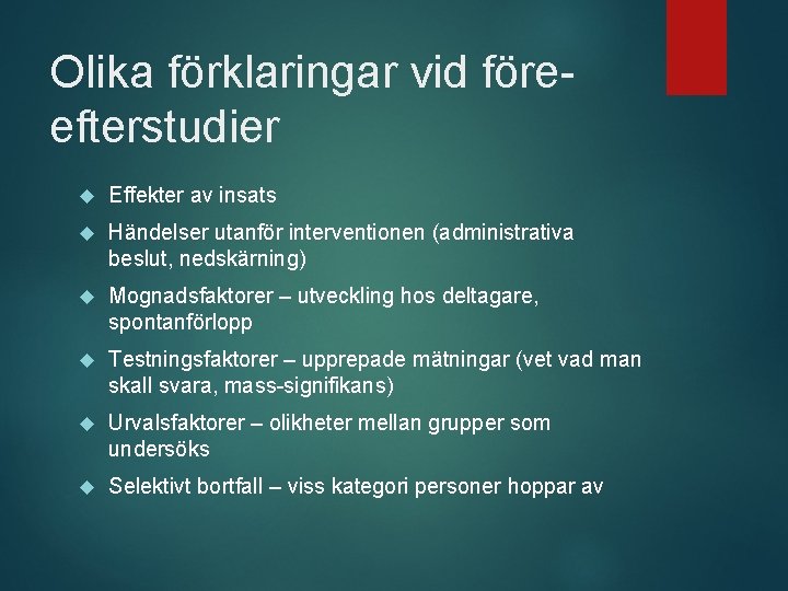 Olika förklaringar vid föreefterstudier Effekter av insats Händelser utanför interventionen (administrativa beslut, nedskärning) Mognadsfaktorer