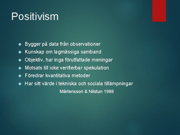 Positivism Bygger på data från observationer Kunskap om lagmässiga samband Objektiv, har inga förutfattade