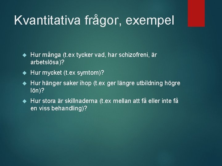 Kvantitativa frågor, exempel Hur många (t. ex tycker vad, har schizofreni, är arbetslösa)? Hur