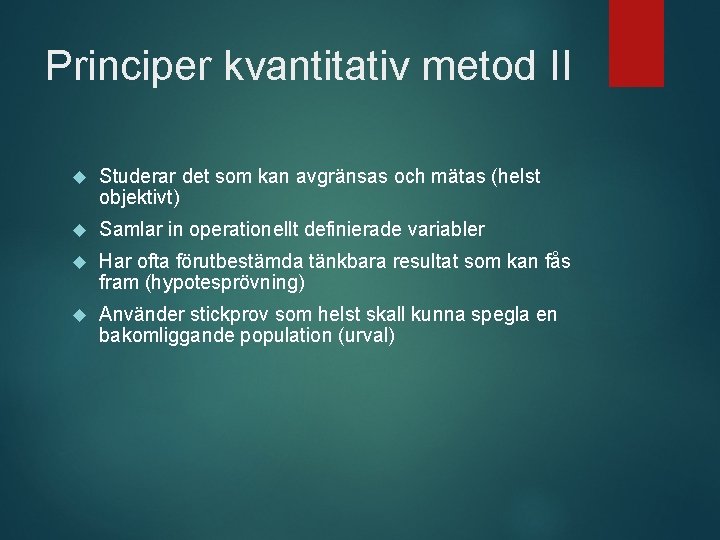 Principer kvantitativ metod II Studerar det som kan avgränsas och mätas (helst objektivt) Samlar