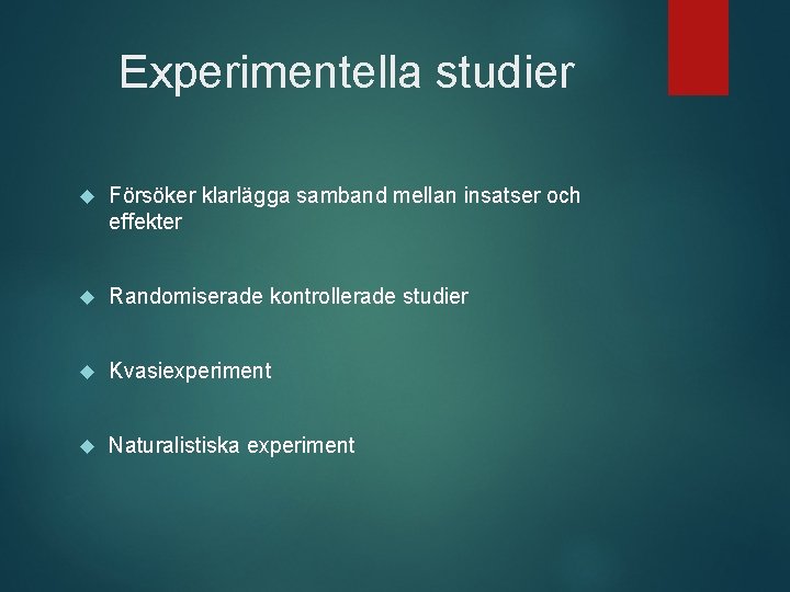 Experimentella studier Försöker klarlägga samband mellan insatser och effekter Randomiserade kontrollerade studier Kvasiexperiment Naturalistiska