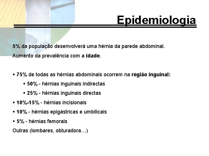 Epidemiologia 5% da população desenvolverá uma hérnia da parede abdominal. Aumento da prevalência com