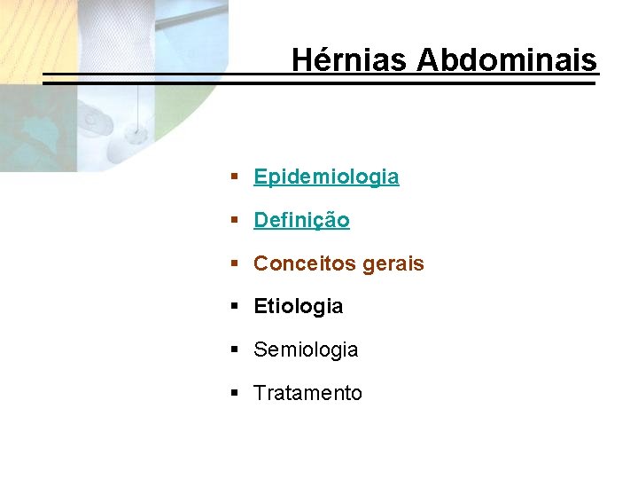 Hérnias Abdominais § Epidemiologia § Definição § Conceitos gerais § Etiologia § Semiologia §