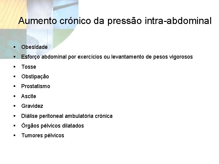 Aumento crónico da pressão intra-abdominal § Obesidade § Esforço abdominal por exercícios ou levantamento