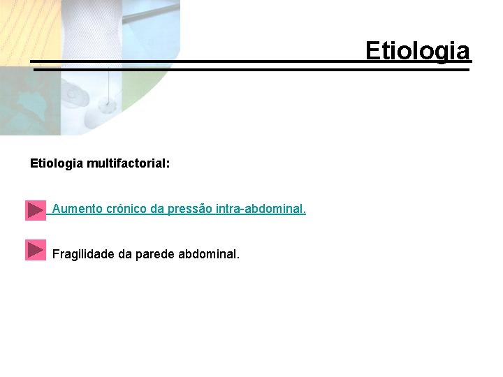 Etiologia multifactorial: • Aumento crónico da pressão intra-abdominal. • Fragilidade da parede abdominal. 