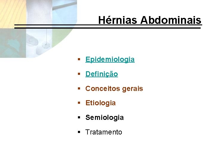 Hérnias Abdominais § Epidemiologia § Definição § Conceitos gerais § Etiologia § Semiologia §