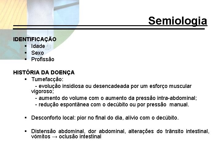 Semiologia IDENTIFICAÇÃO § Idade § Sexo § Profissão HISTÓRIA DA DOENÇA § Tumefacção: -