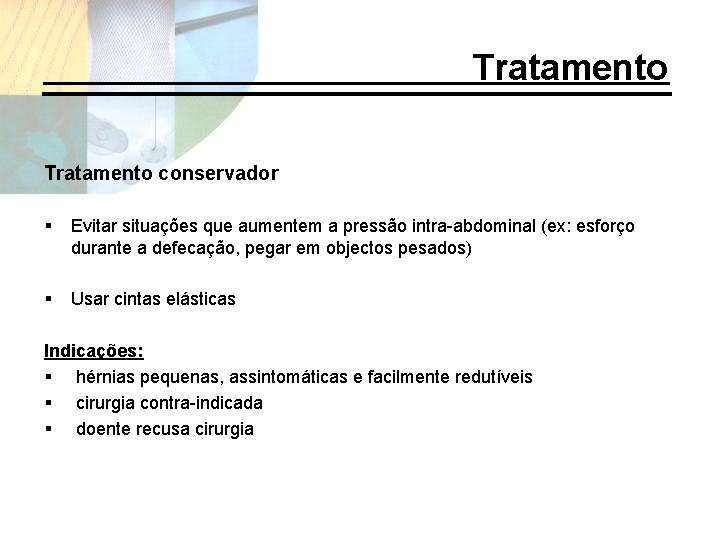 Tratamento conservador § Evitar situações que aumentem a pressão intra-abdominal (ex: esforço durante a